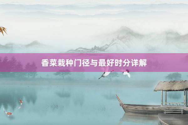 香菜栽种门径与最好时分详解